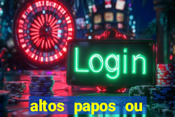 altos papos ou autos papos